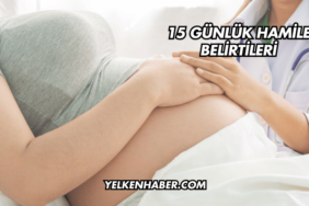 15 Günlük Hamile Belirtileri
