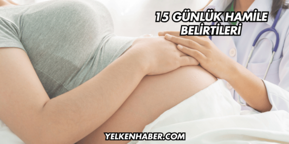 15 Günlük Hamile Belirtileri