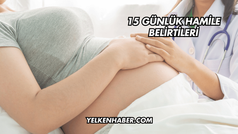 15 Günlük Hamile Belirtileri