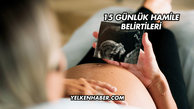 15 Günlük Hamile Belirtileri
