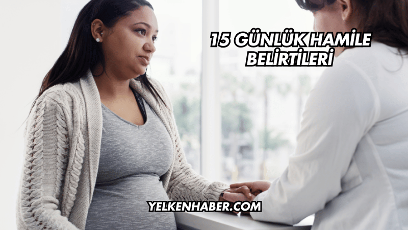 15 Günlük Hamile Belirtileri