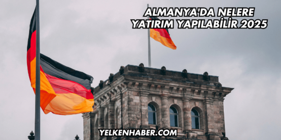 Almanya’da Nelere Yatırım Yapılabilir 2025