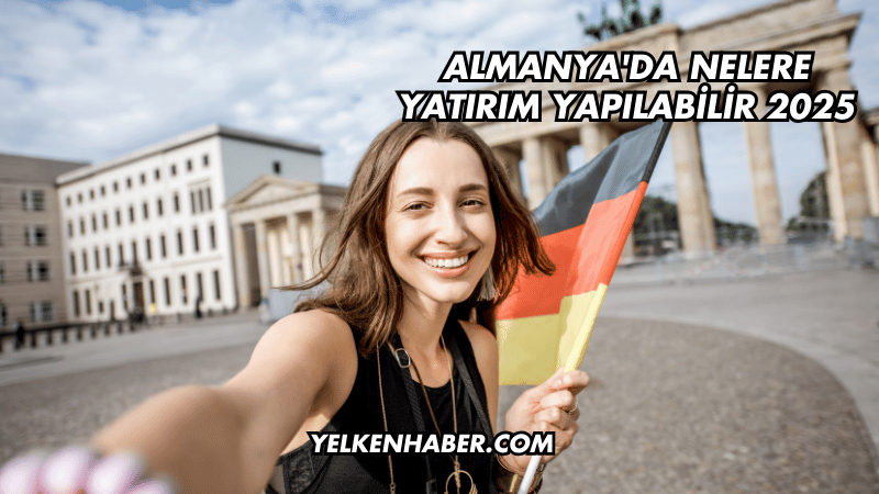 Almanya'da Nelere Yatırım Yapılabilir 2025