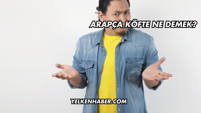Arapça Köfte Ne Demek?