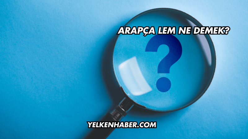 Arapça Lem Ne Demek?