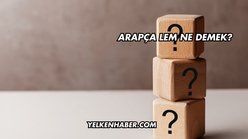 Arapça Lem Ne Demek?