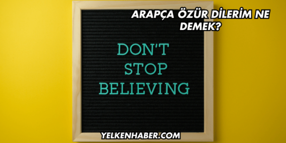 Arapça Özür Dilerim Ne Demek?