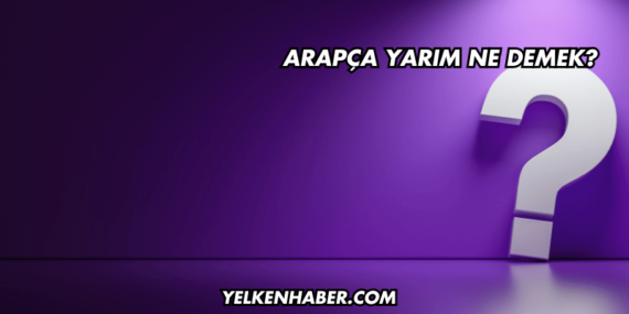Arapça Yarım Ne Demek?