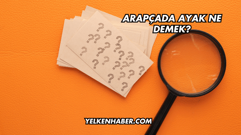 Arapçada Ayak Ne Demek?