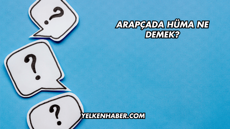 Arapçada Hüma Ne Demek?