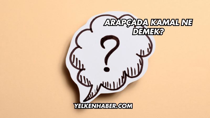 Arapçada Kamal Ne Demek?