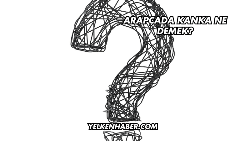 Arapçada Kanka Ne Demek?