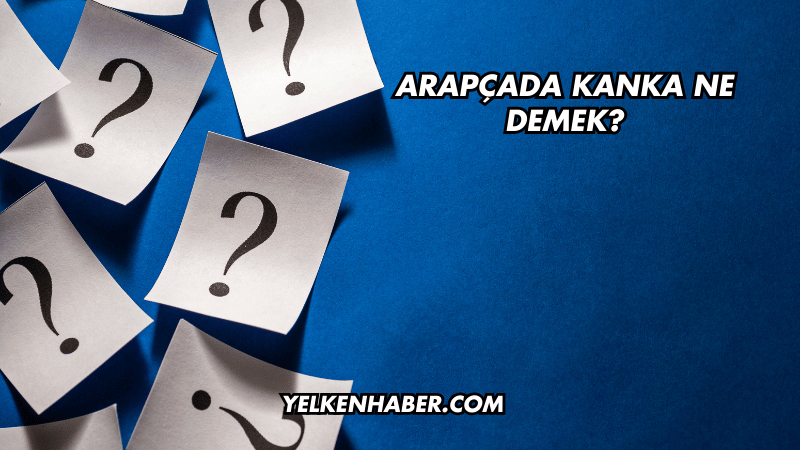 Arapçada Kanka Ne Demek?