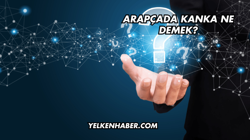 Arapçada Kanka Ne Demek?