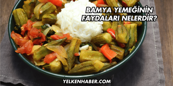 Bamya Yemeğinin Faydaları Nelerdir?