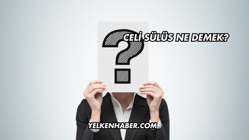 Celi Sülüs Ne Demek?