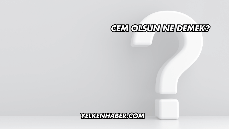 Cem Olsun Ne Demek?