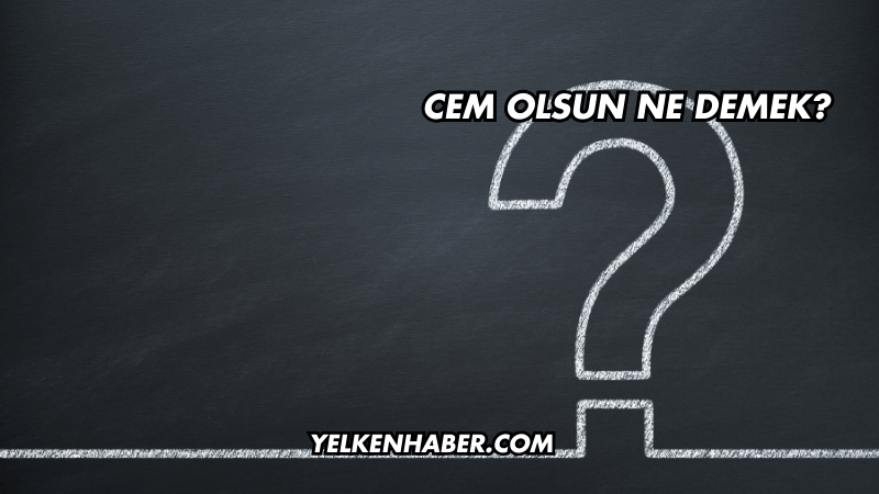 Cem Olsun Ne Demek?