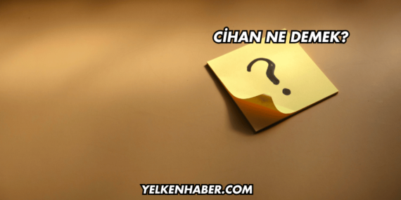 Cihan Ne Demek?