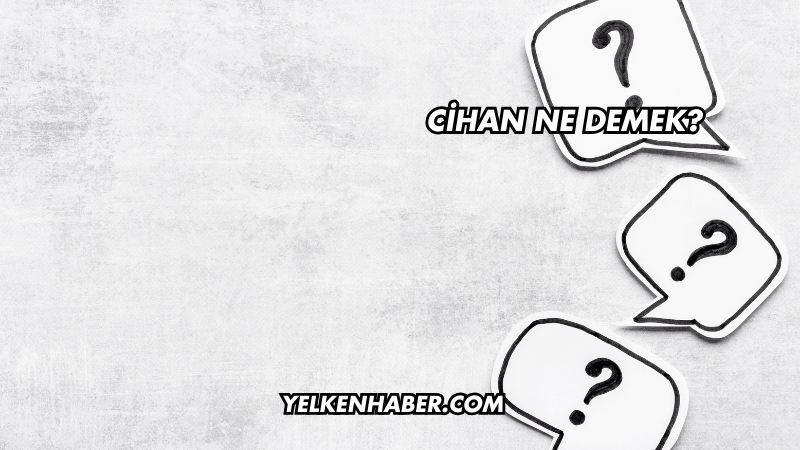 Cihan Ne Demek?