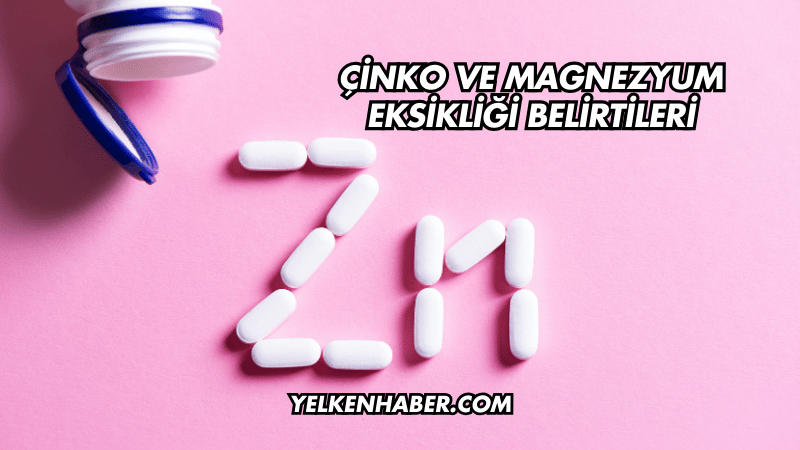 Çinko ve Magnezyum Eksikliği Belirtileri