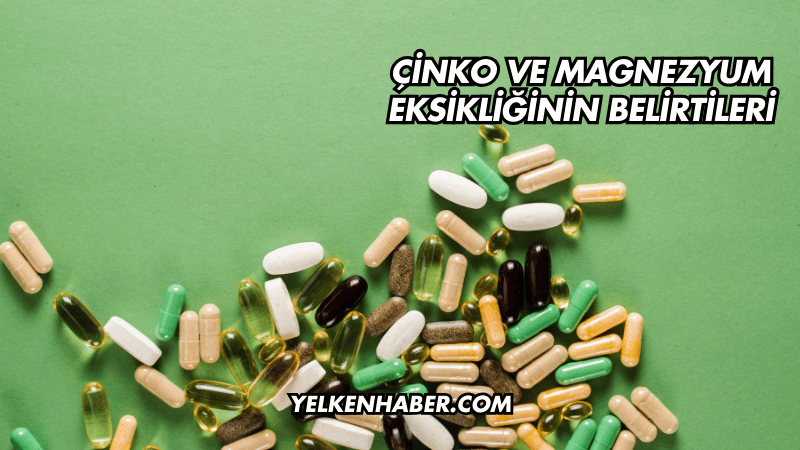 Çinko ve Magnezyum Eksikliğinin Belirtileri