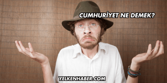 Cumhuriyet Ne Demek?