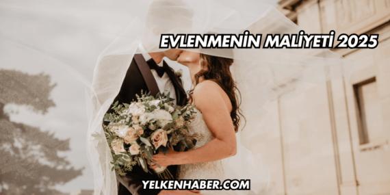 Evlenmenin Maliyeti 2025