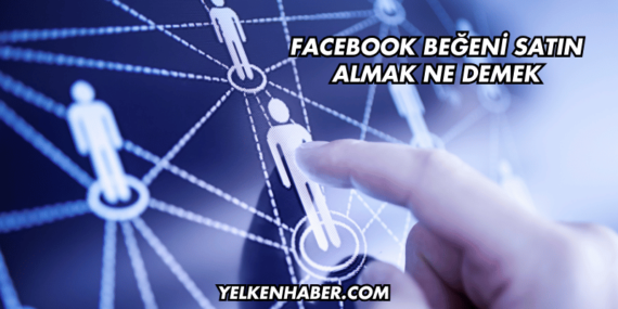 Facebook Beğeni Satın Almak Ne Demek