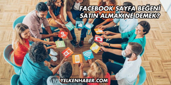 Facebook Sayfa Beğeni Satın Almak Ne Demek?