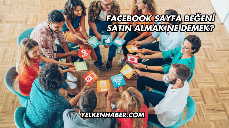 Facebook Sayfa Beğeni Satın Almak Ne Demek?