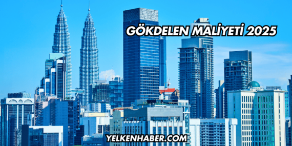 Gökdelen Maliyeti 2025