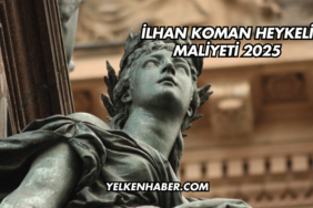 İlhan Koman Heykeli Maliyeti 2025