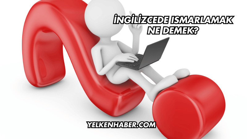 İngilizcede Ismarlamak Ne Demek?
