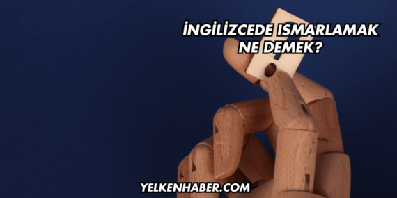 İngilizcede Ismarlamak Ne Demek?