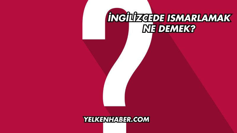 İngilizcede Ismarlamak Ne Demek?