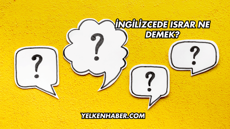 İngilizcede Israr Ne Demek?