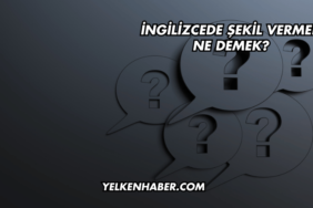 İngilizcede Şekil Vermek Ne Demek?