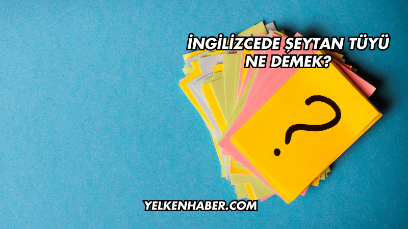 İngilizcede Şeytan Tüyü Ne Demek?