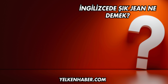 İngilizcede Şık Jean Ne Demek?