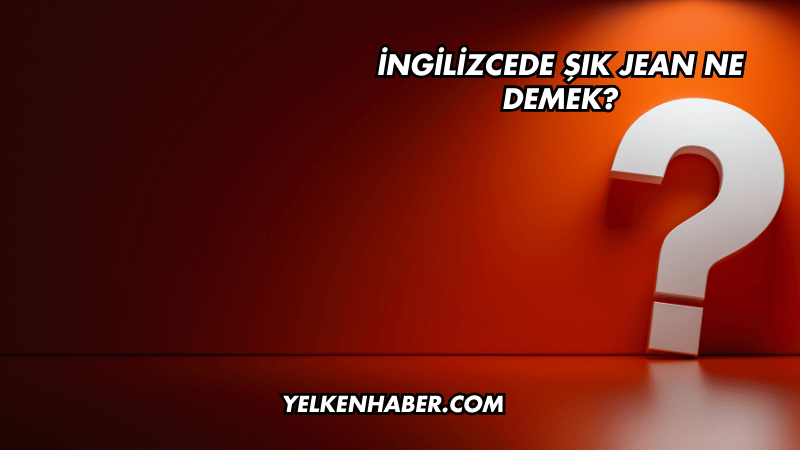 İngilizcede Şık Jean Ne Demek?