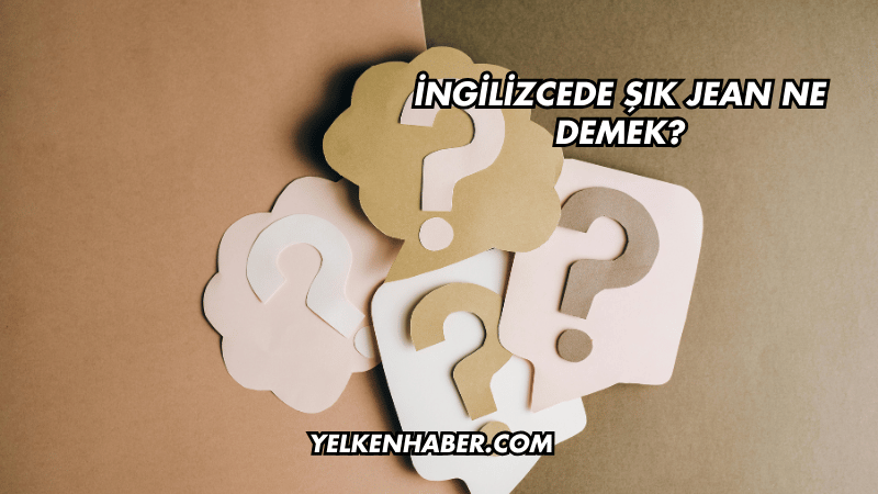 İngilizcede Şık Jean Ne Demek?