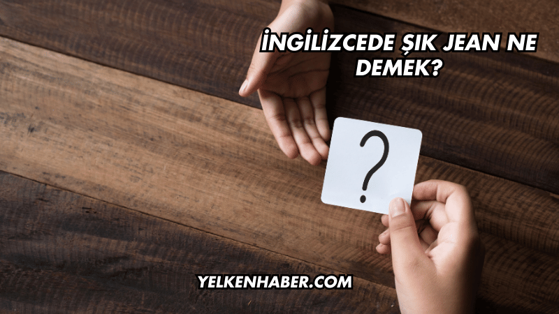 İngilizcede Şık Jean Ne Demek?