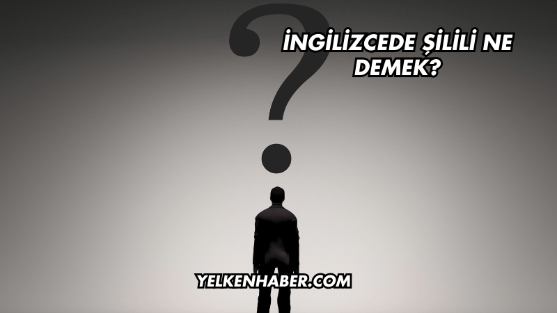 İngilizcede Şilili Ne Demek?