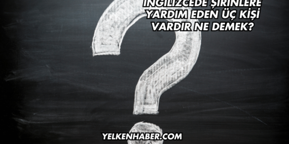 İngilizcede Şirinlere Yardım Eden Üç Kişi Vardır Ne Demek?
