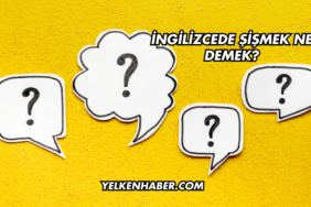İngilizcede Şişmek Ne Demek?