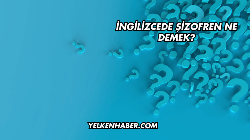 İngilizcede Şizofren Ne Demek?
