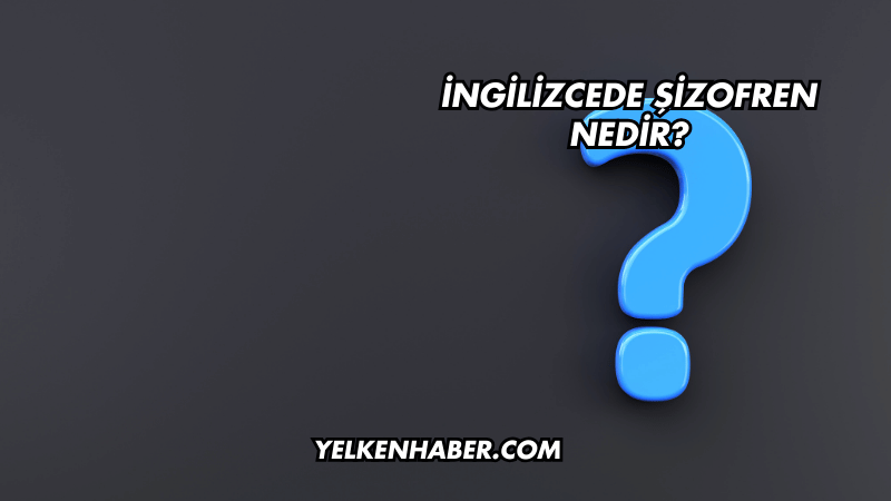 İngilizcede Şizofren Nedir?