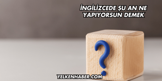 İngilizcede Şu An Ne Yapıyorsun Demek