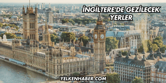 İngiltere’de Gezilecek Yerler